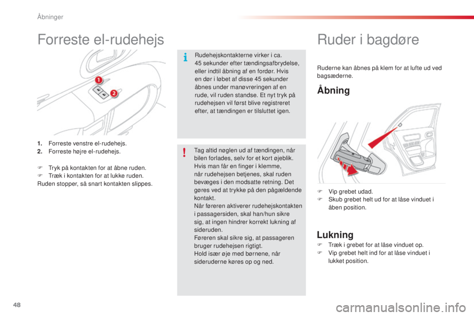 CITROEN C4 CACTUS 2016  InstruktionsbØger (in Danish) 48
C4-cactus_da_Chap02_ouvertures_ed01-2015
Forreste el-rudehejs
Rudehejskontakterne virker i ca. 
45 sekunder efter tændingsafbrydelse, 
eller indtil åbning af en fordør. Hvis 
en dør i løbet af