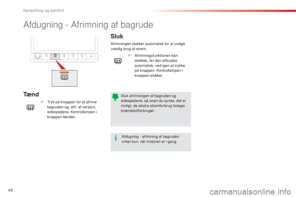CITROEN C4 CACTUS 2016  InstruktionsbØger (in Danish) 66
C4-cactus_da_Chap03_Ergonomie-et-confort_ed01-2015
Afdugning - Afrimning af bagrude
Tæ n dSluk
F Tryk på knappen for at afrime 
bagruden og, afh. af version, 
sidespejlene. Kontrollampen i 
knapp