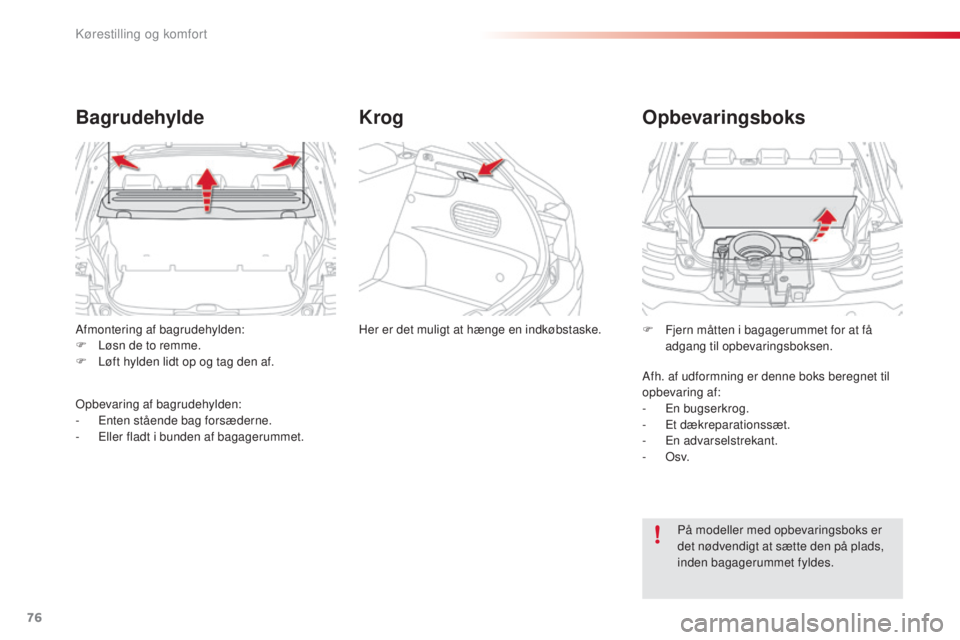 CITROEN C4 CACTUS 2016  InstruktionsbØger (in Danish) 76
C4-cactus_da_Chap03_Ergonomie-et-confort_ed01-2015
Afmontering af bagrudehylden:
F L øsn de to remme.
F
 
L
 øft hylden lidt op og tag den af.
Bagrudehylde
Opbevaring af bagrudehylden:
- E nten s