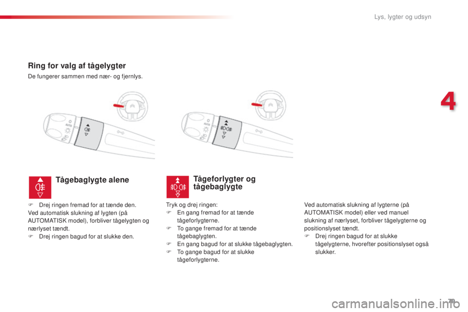 CITROEN C4 CACTUS 2016 InstruktionsbØger (in Danish) 79
C4-cactus_da_Chap04_Eclairage-et-visibilite_ed01-2015
Ring for valg af tågelygter
De fungerer sammen med nær- og fjernlys.
TÃ¥geforlygter og
tågebaglygte
Ved automatisk slukning af lygterne (pà CITROEN C4 CACTUS 2016 InstruktionsbØger (in Danish) 79
C4-cactus_da_Chap04_Eclairage-et-visibilite_ed01-2015
Ring for valg af tågelygter
De fungerer sammen med nær- og fjernlys.
TÃ¥geforlygter og
tågebaglygte
Ved automatisk slukning af lygterne (pÃ