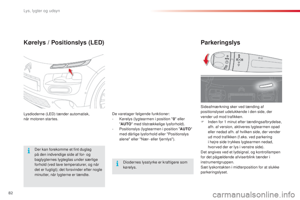 CITROEN C4 CACTUS 2016 InstruktionsbØger (in Danish) 82
C4-cactus_da_Chap04_Eclairage-et-visibilite_ed01-2015
Parkeringslys
Sideafmærkning sker ved tænding af
positionslyset udelukkende i den side, der
vender ud mod trafikken.
F
I
nden for 1
mi CITROEN C4 CACTUS 2016 InstruktionsbØger (in Danish) 82
C4-cactus_da_Chap04_Eclairage-et-visibilite_ed01-2015
Parkeringslys
Sideafmærkning sker ved tænding af
positionslyset udelukkende i den side, der
vender ud mod trafikken.
F
I
nden for 1
mi