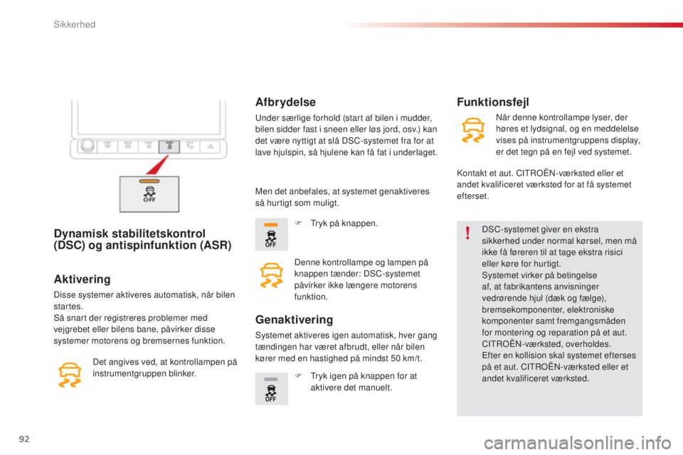 CITROEN C4 CACTUS 2016  InstruktionsbØger (in Danish) 92
C4-cactus_da_Chap05_securite_ed01-2015
Dynamisk stabilitetskontrol 
(DSC) og antispinfunktion (ASR)DSC-systemet giver en ekstra 
sikkerhed under normal kørsel, men må 
ikke få føreren til at ta
