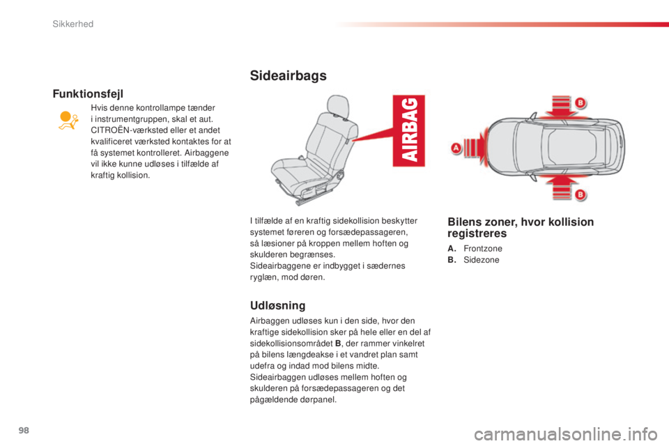 CITROEN C4 CACTUS 2016  InstruktionsbØger (in Danish) 98
C4-cactus_da_Chap05_securite_ed01-2015
Sideairbags
Udløsning
Airbaggen udløses kun i den side, hvor den 
kraftige sidekollision sker på hele eller en del af 
sidekollisionsområdet B, der rammer