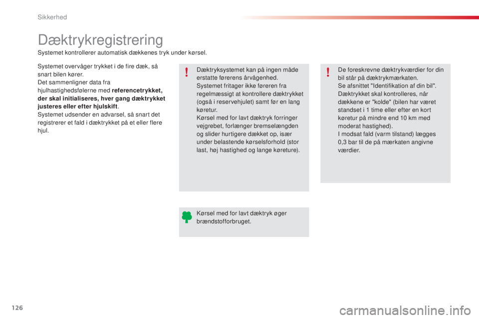 CITROEN C4 CACTUS 2015  InstruktionsbØger (in Danish) 126
C4-cactus_da_Chap07_securite_ed02-2014
Dæktrykregistrering
systemet overvåger trykket i de fire dæk, så 
snart bilen kører.
Det sammenligner data fra 
hjulhastighedsfølerne med referencetryk