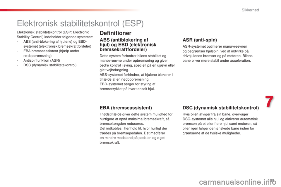 CITROEN C4 CACTUS 2015  InstruktionsbØger (in Danish) 129
C4-cactus_da_Chap07_securite_ed02-2014
Elektronisk stabilitetskontrol (EsP: Electronic st
ability Control) indeholder følgende systemer:
-
 
Ab
 s  (anti-blokering af hjulene) og E
bD
 -
systemet