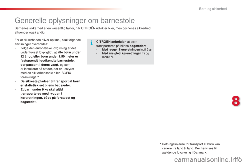 CITROEN C4 CACTUS 2015  InstruktionsbØger (in Danish) 141
C4-cactus_da_Chap08_securite-enfants_ed02-2014
generelle oplysninger om barnestole
CITROËN anbefaler , at børn 
transporteres på bilens bagsæder :
- Med r yggen i køreretningen indtil 3   år