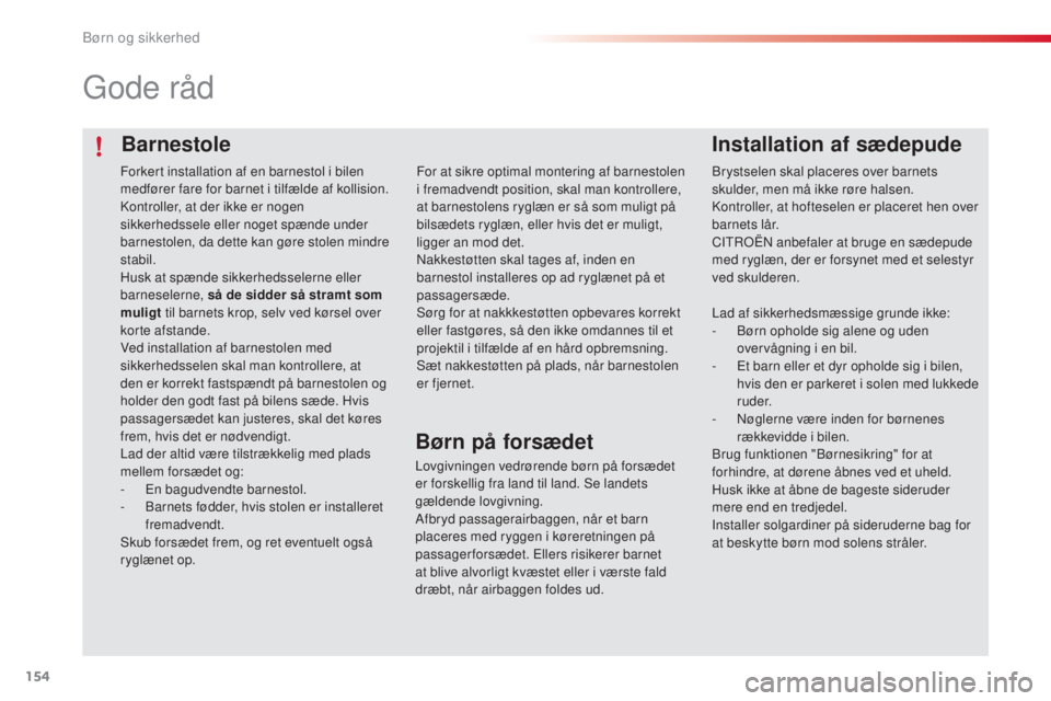 CITROEN C4 CACTUS 2015 InstruktionsbØger (in Danish) 154
C4-cactus_da_Chap08_securite-enfants_ed02-2014
Barnestole
gode råd
Installation af sædepude
brystselen skal placeres over barnets
skulder, men må ikke røre halsen.
ko
ntroller, at hofteselen CITROEN C4 CACTUS 2015 InstruktionsbØger (in Danish) 154
C4-cactus_da_Chap08_securite-enfants_ed02-2014
Barnestole
gode råd
Installation af sædepude
brystselen skal placeres over barnets
skulder, men må ikke røre halsen.
ko
ntroller, at hofteselen