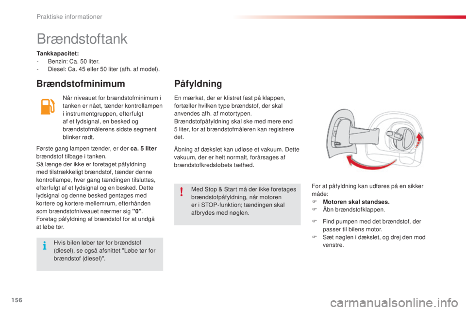 CITROEN C4 CACTUS 2015 InstruktionsbØger (in Danish) 156
C4-cactus_da_Chap09_info-pratiques_ed02-2014
brændstoftank
Tankkapacitet:
- be nzin: Ca. 50 liter.
-
D
iesel: Ca. 45 eller 50 liter (afh. af model).
Brændstofminimum Påfyldning
når n CITROEN C4 CACTUS 2015 InstruktionsbØger (in Danish) 156
C4-cactus_da_Chap09_info-pratiques_ed02-2014
brændstoftank
Tankkapacitet:
- be nzin: Ca. 50 liter.
-
D
iesel: Ca. 45 eller 50 liter (afh. af model).
Brændstofminimum Påfyldning
når n