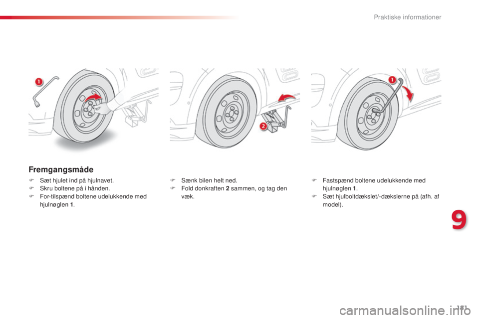 CITROEN C4 CACTUS 2015 InstruktionsbØger (in Danish) 181
C4-cactus_da_Chap09_info-pratiques_ed02-2014
Fremgangsmåde
F sæt hjulet ind på hjulnavet.
F sk ru boltene på i hånden.
F
F
or-tilspænd boltene udelukkende med
hjulnøglen 1 . F
sæ n CITROEN C4 CACTUS 2015 InstruktionsbØger (in Danish) 181
C4-cactus_da_Chap09_info-pratiques_ed02-2014
Fremgangsmåde
F sæt hjulet ind på hjulnavet.
F sk ru boltene på i hånden.
F
F
or-tilspænd boltene udelukkende med
hjulnøglen 1 . F
sæ n