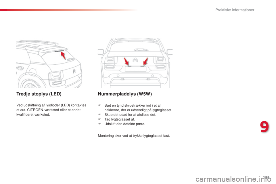 CITROEN C4 CACTUS 2015 InstruktionsbØger (in Danish) 189
C4-cactus_da_Chap09_info-pratiques_ed02-2014
Tredje stoplys (LED)Nummerpladelys (W5W)
Montering sker ved at trykke lygteglasset fast. F s
æ
t en tynd skruetrækker ind i et af
hakkerne, der er CITROEN C4 CACTUS 2015 InstruktionsbØger (in Danish) 189
C4-cactus_da_Chap09_info-pratiques_ed02-2014
Tredje stoplys (LED)Nummerpladelys (W5W)
Montering sker ved at trykke lygteglasset fast. F s
æ
t en tynd skruetrækker ind i et af
hakkerne, der er