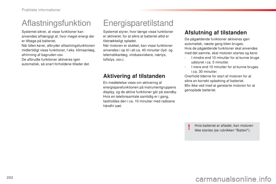 CITROEN C4 CACTUS 2015  InstruktionsbØger (in Danish) 202
C4-cactus_da_Chap09_info-pratiques_ed02-2014
Aflastningsfunktion
systemet sikrer, at visse funktioner kan 
anvendes afhængigt af, hvor meget energi der 
er tilbage på batteriet.
nå
r bilen kør