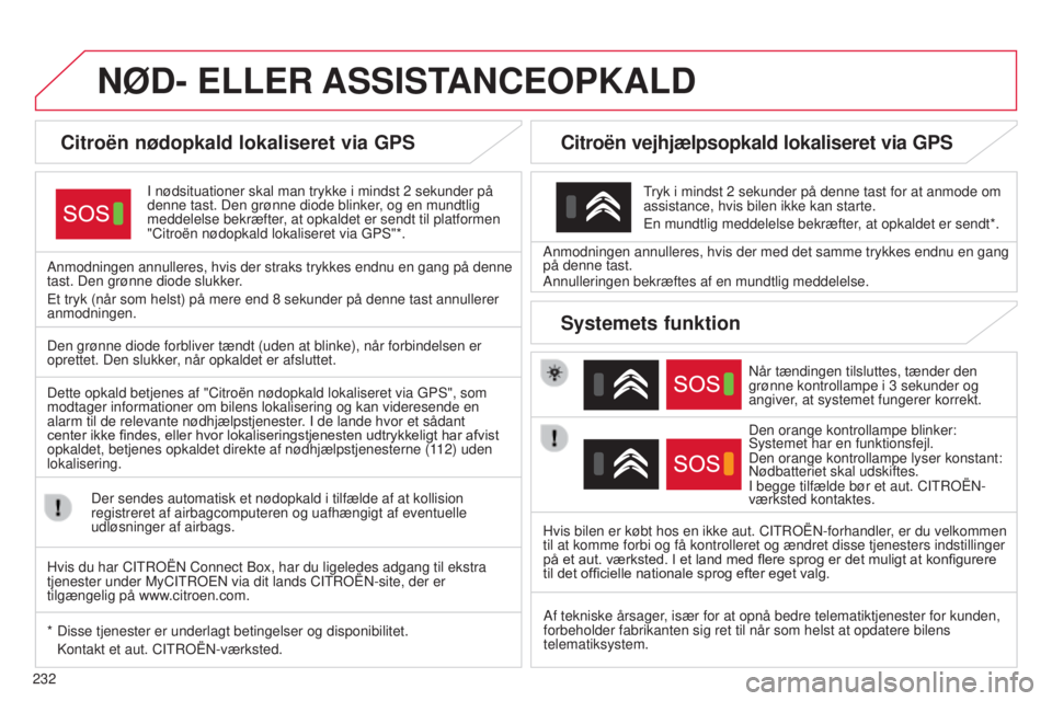 CITROEN C4 CACTUS 2015 InstruktionsbØger (in Danish) 232
C4-Cactus_da_Chap12a_btA_ed02-2014
NøD- ELLER ASSIST ANCEOPKALD
Citroën nødopkald lokaliseret via GPS
I nødsituationer skal man trykke i mindst 2 sekunder på
denne tast. Den grønne diode bl CITROEN C4 CACTUS 2015 InstruktionsbØger (in Danish) 232
C4-Cactus_da_Chap12a_btA_ed02-2014
NøD- ELLER ASSIST ANCEOPKALD
Citroën nødopkald lokaliseret via GPS
I nødsituationer skal man trykke i mindst 2 sekunder på
denne tast. Den grønne diode bl