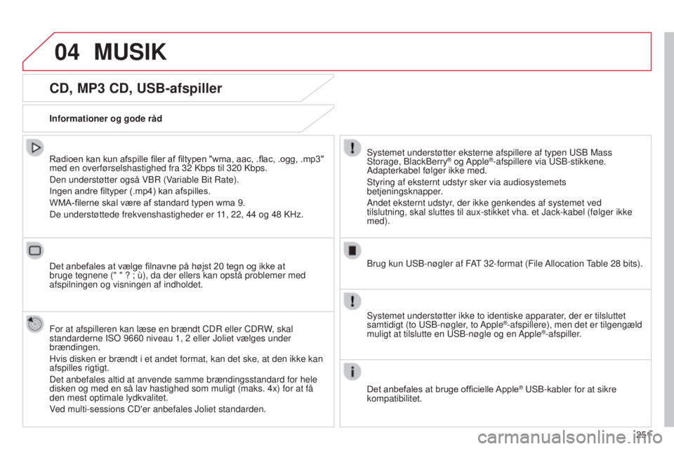 CITROEN C4 CACTUS 2015  InstruktionsbØger (in Danish) 04
251
CD, MP3 CD, USB-afspiller
Radioen kan kun afspille filer af filtypen "wma, aac, .flac, .ogg, .mp3" 
med en overførselshastighed fra 32 k bps til 320  k bps.
Den understøtter også V
b