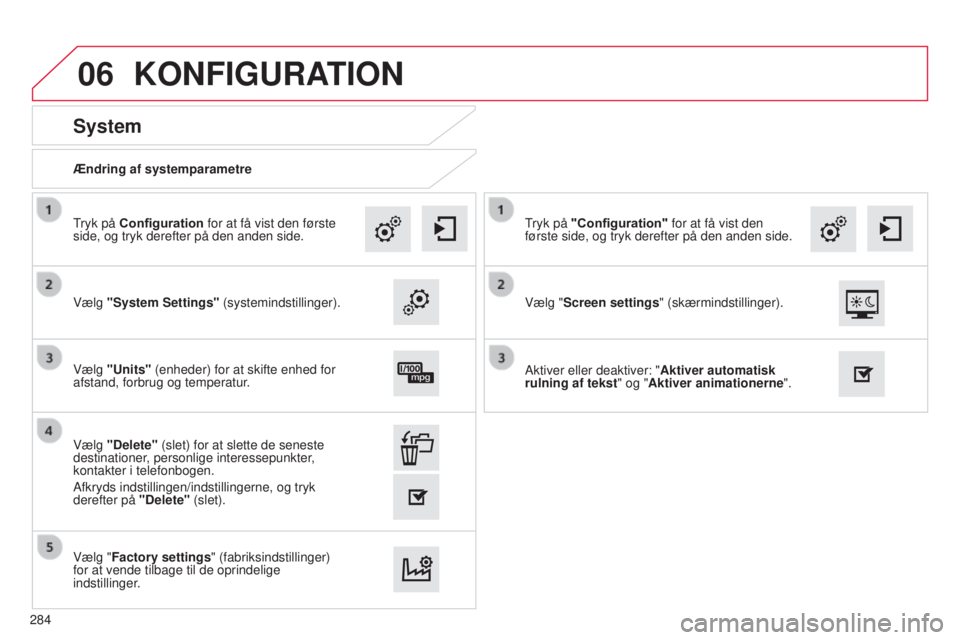 CITROEN C4 CACTUS 2015  InstruktionsbØger (in Danish) 06
Ændring af systemparametre
System
Vælg "System Settings" (systemindstillinger).
tryk på 
Configuration
 for at få vist den første 
side, og tryk derefter på den anden side.
Vælg "
