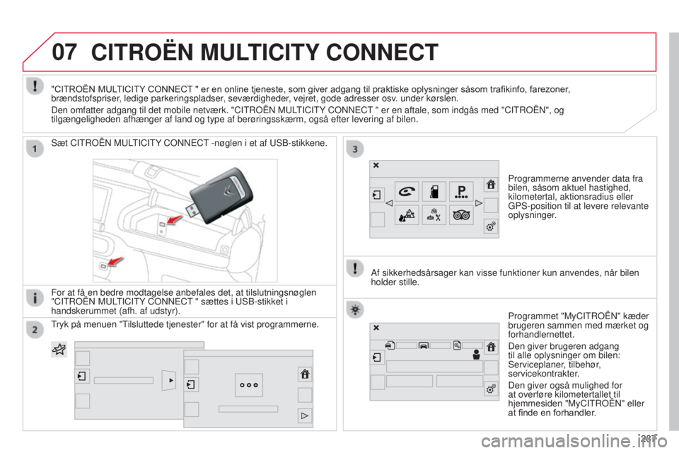 CITROEN C4 CACTUS 2015  InstruktionsbØger (in Danish) 07CITROËN MULTICITY CONNECT
Programmerne anvender data fra 
bilen, såsom aktuel hastighed, 
kilometertal, aktionsradius eller 
g
P s -position til at levere relevante 
oplysninger.
s

æt CI
tro
Ë
