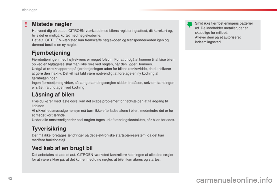 CITROEN C4 CACTUS 2015  InstruktionsbØger (in Danish) 42
C4-cactus_da_Chap02_ouvertures_ed02-2014
Mistede nøgler
Henvend dig på et aut. CItroËn- værksted med bilens registeringsattest, dit kørekort og, 
hvis det er muligt, kortet med nøglekoderne.
