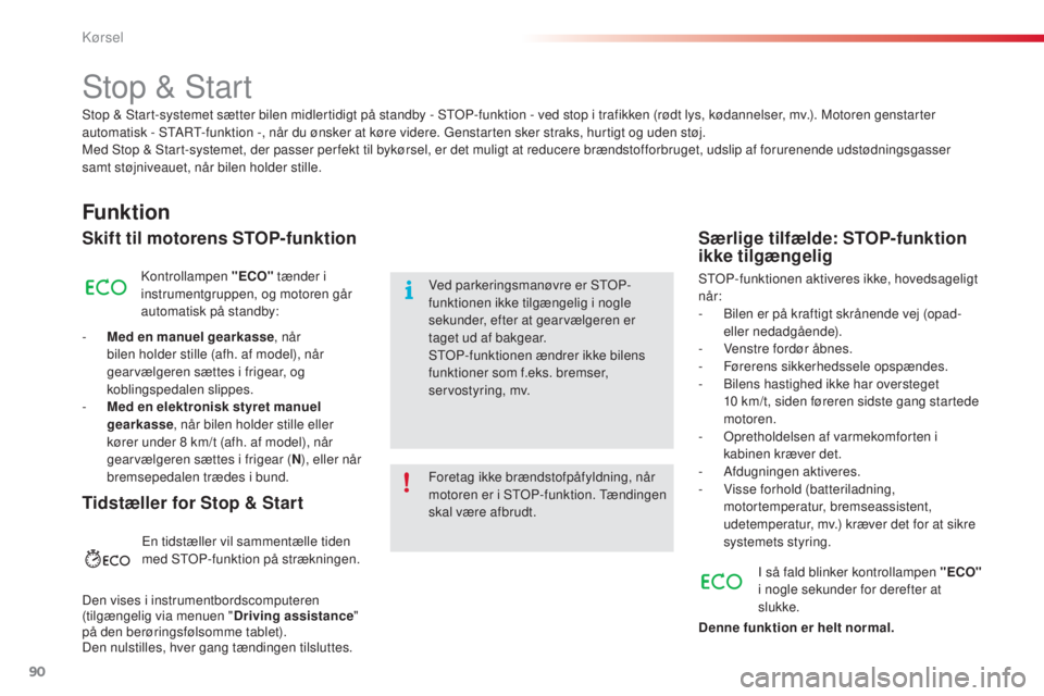 CITROEN C4 CACTUS 2015  InstruktionsbØger (in Danish) 90
C4-cactus_da_Chap05_conduite_ed02-2014
stop & start
Funktion
Skift til motorens STOP-funktion
kontrollampen "ECO" tænder i 
instrumentgruppen, og motoren går 
automatisk på standby:
-
 
