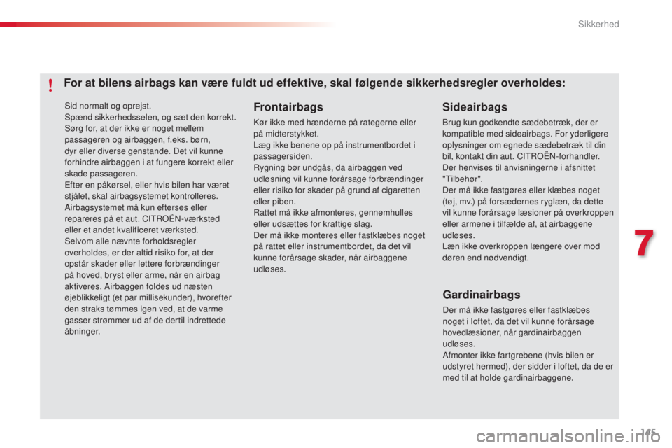 CITROEN C4 CACTUS 2014 InstruktionsbØger (in Danish) 145
E3_da_Chap07_securite_ed01-2014
Sid normalt og oprejst.
Spænd sikkerhedsselen, og sæt den korrekt.
Sørg for, at der ikke er noget mellem
passageren og airbaggen, f.eks. børn,
dyr eller diver CITROEN C4 CACTUS 2014 InstruktionsbØger (in Danish) 145
E3_da_Chap07_securite_ed01-2014
Sid normalt og oprejst.
Spænd sikkerhedsselen, og sæt den korrekt.
Sørg for, at der ikke er noget mellem
passageren og airbaggen, f.eks. børn,
dyr eller diver