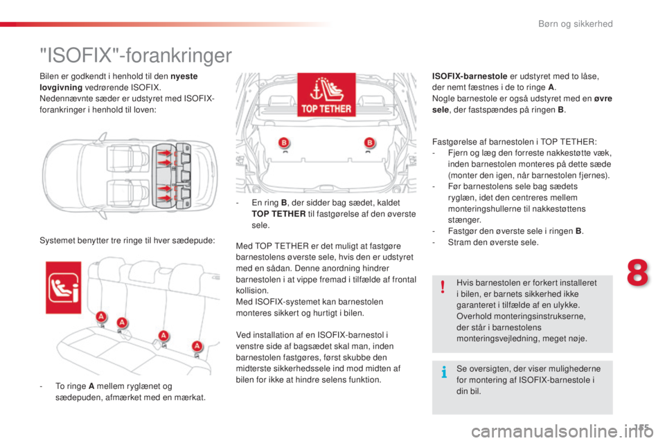 CITROEN C4 CACTUS 2014 InstruktionsbØger (in Danish) 155
E3_da_Chap08_securite_enfants_ed01-2014
Bilen er godkendt i henhold til den nyeste
lovgivning vedrørende ISOFIX.
Nedennævnte sæder er udstyret med ISOFIX-
forankringer i henhold til loven:
CITROEN C4 CACTUS 2014 InstruktionsbØger (in Danish) 155
E3_da_Chap08_securite_enfants_ed01-2014
Bilen er godkendt i henhold til den nyeste
lovgivning vedrørende ISOFIX.
Nedennævnte sæder er udstyret med ISOFIX-
forankringer i henhold til loven: