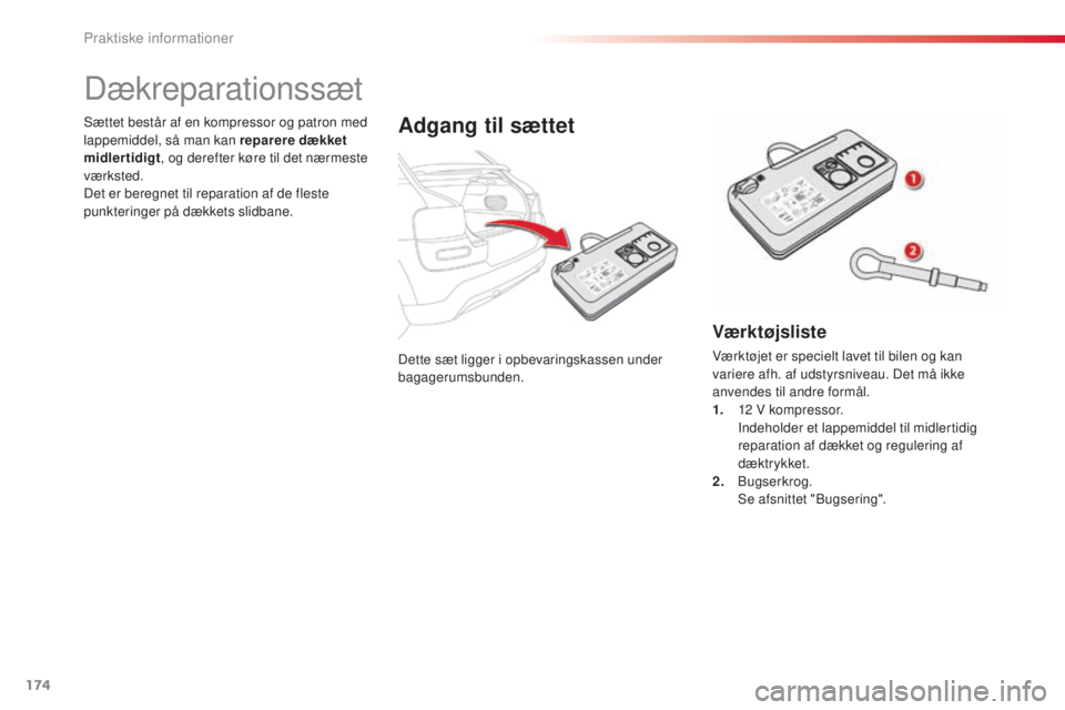 CITROEN C4 CACTUS 2014 InstruktionsbØger (in Danish) 174
E3_da_Chap09_info_pratiques_ed01-2014
Dette sæt ligger i opbevaringskassen under
bagagerumsbunden.
Sættet består af en kompressor og patron med
lappemiddel, så man kan reparere dækket
midl CITROEN C4 CACTUS 2014 InstruktionsbØger (in Danish) 174
E3_da_Chap09_info_pratiques_ed01-2014
Dette sæt ligger i opbevaringskassen under
bagagerumsbunden.
Sættet består af en kompressor og patron med
lappemiddel, så man kan reparere dækket
midl