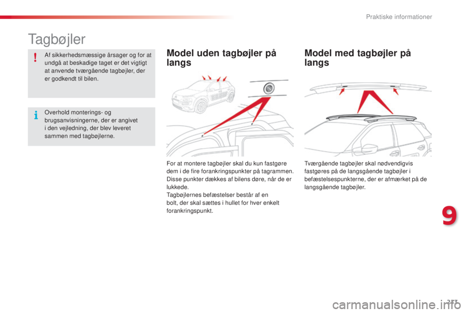 CITROEN C4 CACTUS 2014 InstruktionsbØger (in Danish) 213
E3_da_Chap09_info_pratiques_ed01-2014
Tagbøjler
Af sikkerhedsmæssige årsager og for at
undgå at beskadige taget er det vigtigt
at anvende tværgående tagbøjler, der
er godkendt til bilen. CITROEN C4 CACTUS 2014 InstruktionsbØger (in Danish) 213
E3_da_Chap09_info_pratiques_ed01-2014
Tagbøjler
Af sikkerhedsmæssige årsager og for at
undgå at beskadige taget er det vigtigt
at anvende tværgående tagbøjler, der
er godkendt til bilen.