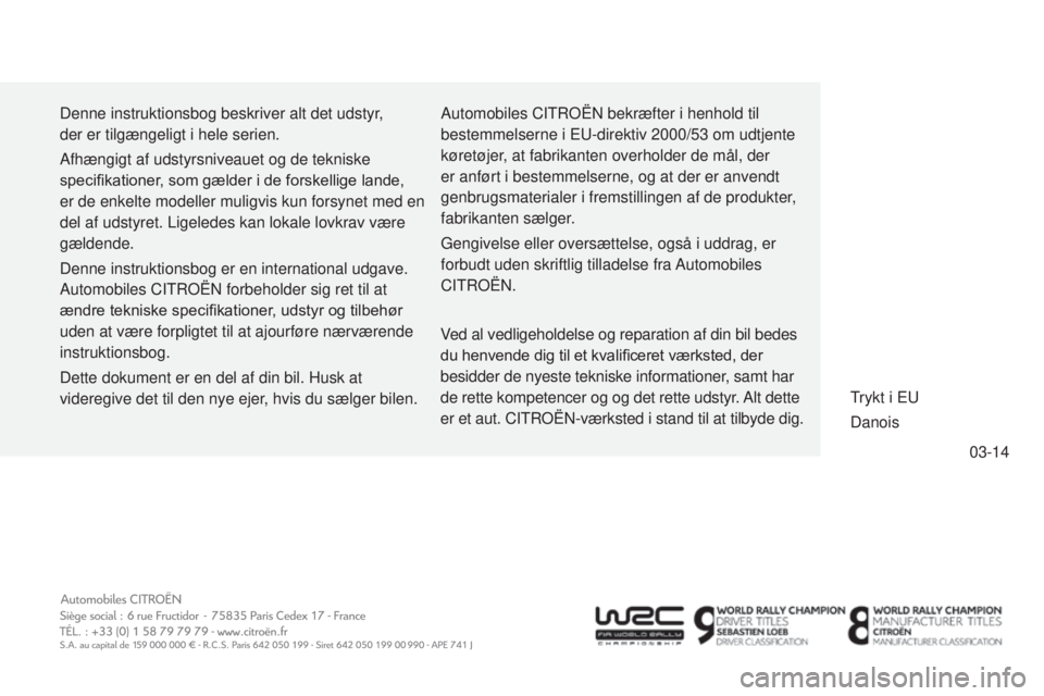 CITROEN C4 CACTUS 2014 InstruktionsbØger (in Danish) 03-14
E3_da_Chap15_couv fin_ed01-2014
Denne instruktionsbog beskriver alt det udstyr,
der er tilgængeligt i hele serien.
Afhængigt af udstyrsniveauet og de tekniske
specifikationer, som gælder i CITROEN C4 CACTUS 2014 InstruktionsbØger (in Danish) 03-14
E3_da_Chap15_couv fin_ed01-2014
Denne instruktionsbog beskriver alt det udstyr,
der er tilgængeligt i hele serien.
Afhængigt af udstyrsniveauet og de tekniske
specifikationer, som gælder i