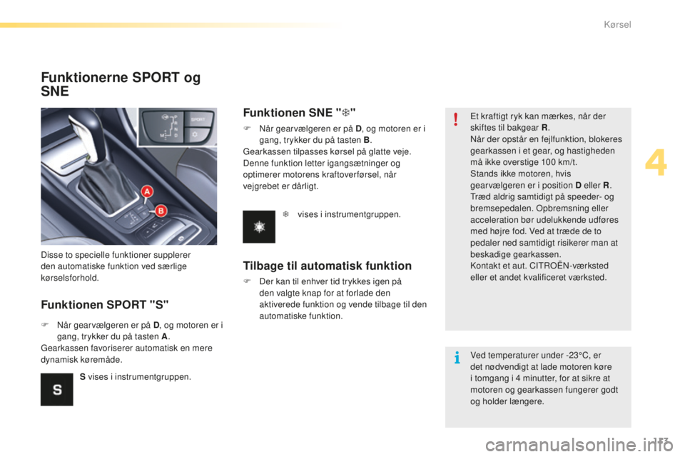 CITROEN C5 2016 InstruktionsbØger (in Danish) 113
C5_da_Chap04_conduite_ed01-2015
Funktionerne SPORT og
SNE
Funktionen SPORT "S"
Disse to specielle funktioner supplerer
den automatiske funktion ved særlige
kørselsforhold.
F n
å
r CITROEN C5 2016 InstruktionsbØger (in Danish) 113
C5_da_Chap04_conduite_ed01-2015
Funktionerne SPORT og
SNE
Funktionen SPORT "S"
Disse to specielle funktioner supplerer
den automatiske funktion ved særlige
kørselsforhold.
F n
å
r