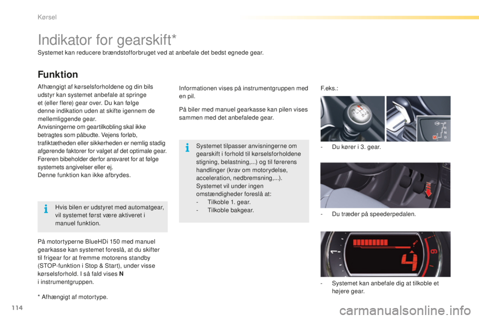 CITROEN C5 2016 InstruktionsbØger (in Danish) 114
C5_da_Chap04_conduite_ed01-2015
systemet kan reducere brændstofforbruget ved at anbefale det bedst egnede gear.
Afhængigt af kørselsforholdene og din bils
udstyr kan systemet anbefale at sprin CITROEN C5 2016 InstruktionsbØger (in Danish) 114
C5_da_Chap04_conduite_ed01-2015
systemet kan reducere brændstofforbruget ved at anbefale det bedst egnede gear.
Afhængigt af kørselsforholdene og din bils
udstyr kan systemet anbefale at sprin