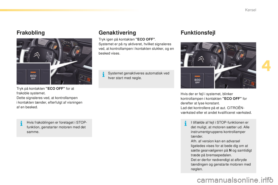 CITROEN C5 2016 InstruktionsbØger (in Danish) 117
C5_da_Chap04_conduite_ed01-2015
Genaktivering
tryk igen på kontakten "ECO OFF".sy
stemet er på ny aktiveret, hvilket signaleres
ved, at kontrollampen i kontakten slukker, og en
besked CITROEN C5 2016 InstruktionsbØger (in Danish) 117
C5_da_Chap04_conduite_ed01-2015
Genaktivering
tryk igen på kontakten "ECO OFF".sy
stemet er på ny aktiveret, hvilket signaleres
ved, at kontrollampen i kontakten slukker, og en
besked