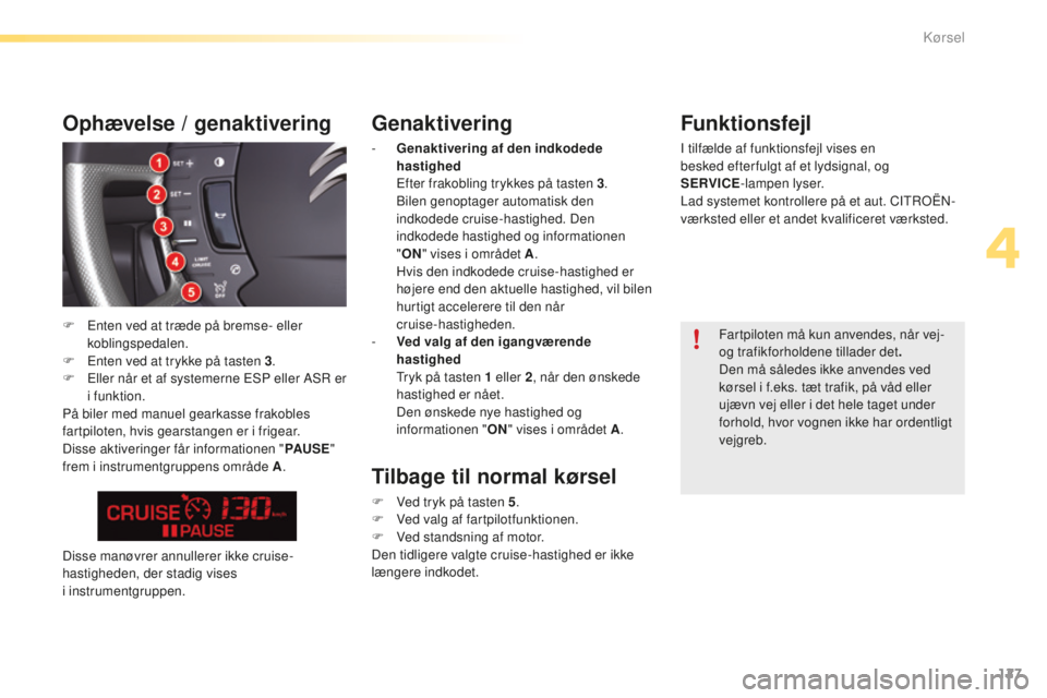 CITROEN C5 2016 InstruktionsbØger (in Danish) 127
C5_da_Chap04_conduite_ed01-2015
Genaktivering
- Genaktivering af den indkodede hastighed
E
fter frakobling trykkes på tasten 3 .
bi
len genoptager automatisk den
indkodede cruise-hastighed. CITROEN C5 2016 InstruktionsbØger (in Danish) 127
C5_da_Chap04_conduite_ed01-2015
Genaktivering
- Genaktivering af den indkodede hastighed
E
fter frakobling trykkes på tasten 3 .
bi
len genoptager automatisk den
indkodede cruise-hastighed.