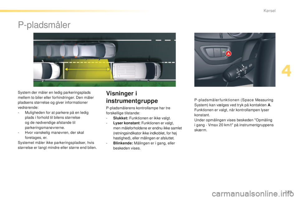 CITROEN C5 2016 InstruktionsbØger (in Danish) 129
C5_da_Chap04_conduite_ed01-2015
P-pladsmåler
system der måler en ledig parkeringsplads
mellem to biler eller forhindringer. Den måler
pladsens størrelse og giver informationer
vedrørende:
CITROEN C5 2016 InstruktionsbØger (in Danish) 129
C5_da_Chap04_conduite_ed01-2015
P-pladsmåler
system der måler en ledig parkeringsplads
mellem to biler eller forhindringer. Den måler
pladsens størrelse og giver informationer
vedrørende: