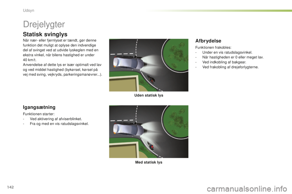 CITROEN C5 2016 InstruktionsbØger (in Danish) 142
C5_da_Chap05_visibilite_ed01-2015
Drejelygter
Uden statisk lysMed statisk lys
Statisk svinglys
Igangsætning
Funktionen starter:
- V ed aktivering af afviserblinket.
-
F
ra og med en vis ratuds CITROEN C5 2016 InstruktionsbØger (in Danish) 142
C5_da_Chap05_visibilite_ed01-2015
Drejelygter
Uden statisk lysMed statisk lys
Statisk svinglys
Igangsætning
Funktionen starter:
- V ed aktivering af afviserblinket.
-
F
ra og med en vis ratuds