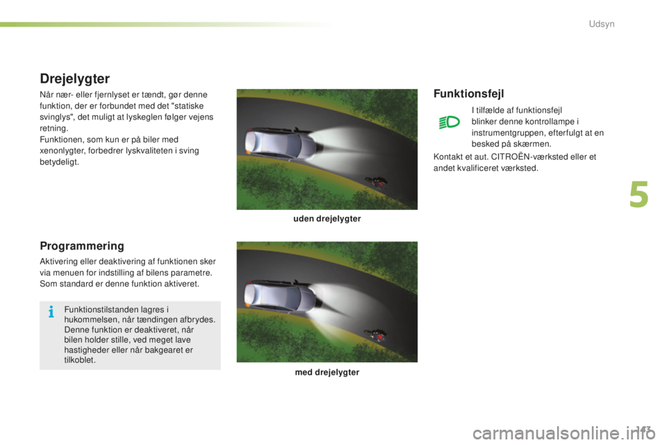 CITROEN C5 2016 InstruktionsbØger (in Danish) 143
C5_da_Chap05_visibilite_ed01-2015
Funktionsfejl
I tilfælde af funktionsfejl
blinker denne kontrollampe i
instrumentgruppen, efter fulgt at en
besked på skærmen.
Drejelygter
når nær- eller CITROEN C5 2016 InstruktionsbØger (in Danish) 143
C5_da_Chap05_visibilite_ed01-2015
Funktionsfejl
I tilfælde af funktionsfejl
blinker denne kontrollampe i
instrumentgruppen, efter fulgt at en
besked på skærmen.
Drejelygter
når nær- eller