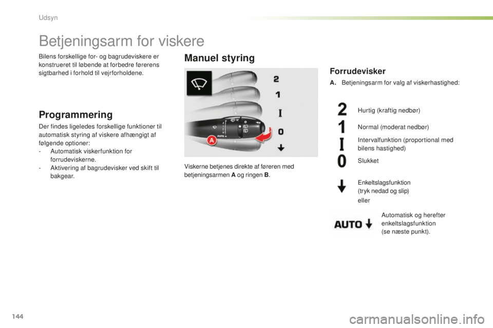 CITROEN C5 2016 InstruktionsbØger (in Danish) 144
C5_da_Chap05_visibilite_ed01-2015
betjeningsarm for viskere
Programmering
Der findes ligeledes forskellige funktioner til
automatisk styring af viskere afhængigt af
følgende optioner:
-
A
ut CITROEN C5 2016 InstruktionsbØger (in Danish) 144
C5_da_Chap05_visibilite_ed01-2015
betjeningsarm for viskere
Programmering
Der findes ligeledes forskellige funktioner til
automatisk styring af viskere afhængigt af
følgende optioner:
-
A
ut