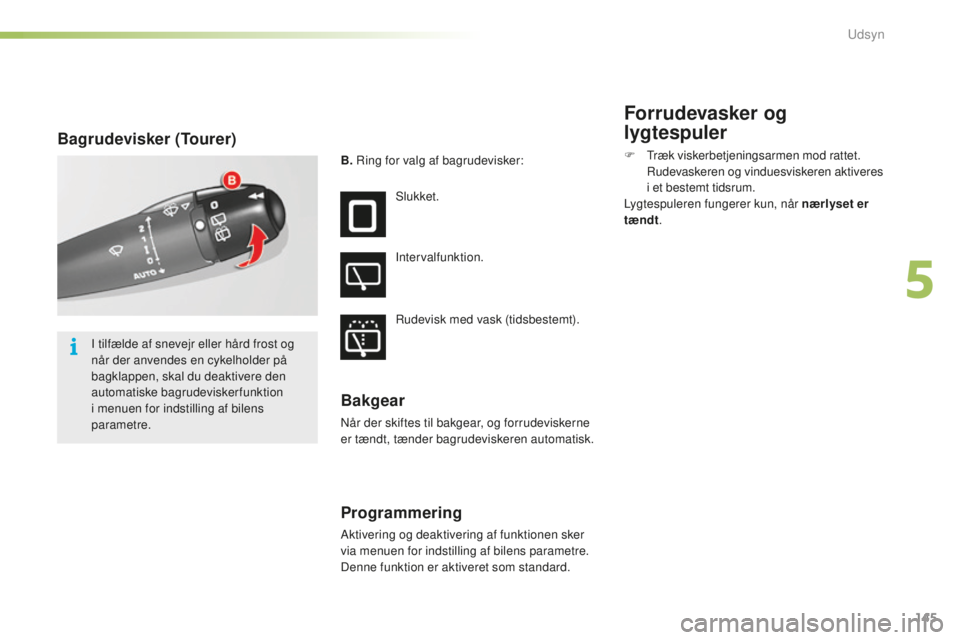 CITROEN C5 2016 InstruktionsbØger (in Danish) 145
C5_da_Chap05_visibilite_ed01-2015
Bagrudevisker (Tourer)
B. ring for valg af bagrudevisker:
s
lukket.
Intervalfunktion.
ru
devisk med vask (tidsbestemt).
Bakgear
når der skiftes til bakgear, o CITROEN C5 2016 InstruktionsbØger (in Danish) 145
C5_da_Chap05_visibilite_ed01-2015
Bagrudevisker (Tourer)
B. ring for valg af bagrudevisker:
s
lukket.
Intervalfunktion.
ru
devisk med vask (tidsbestemt).
Bakgear
når der skiftes til bakgear, o
