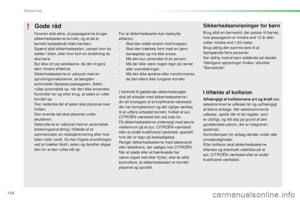 CITROEN C5 2016 InstruktionsbØger (in Danish) 156
C5_da_Chap06_securite_ed01-2015
Gode råd
For at sikkerhedsselen kan beskytte
effektivt:
- s
k
al den sidde stramt mod kroppen.
-
s
k
al den trækkes frem med en jævn
bevægelse og må ikk CITROEN C5 2016 InstruktionsbØger (in Danish) 156
C5_da_Chap06_securite_ed01-2015
Gode råd
For at sikkerhedsselen kan beskytte
effektivt:
- s
k
al den sidde stramt mod kroppen.
-
s
k
al den trækkes frem med en jævn
bevægelse og må ikk
