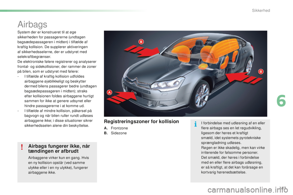 CITROEN C5 2016 InstruktionsbØger (in Danish) 157
C5_da_Chap06_securite_ed01-2015
Airbags
system der er konstrueret til at øge
sikkerheden for passagererne (undtagen
bagsædepassageren i midten) i tilfælde af
kraftig kollision. De supplerer CITROEN C5 2016 InstruktionsbØger (in Danish) 157
C5_da_Chap06_securite_ed01-2015
Airbags
system der er konstrueret til at øge
sikkerheden for passagererne (undtagen
bagsædepassageren i midten) i tilfælde af
kraftig kollision. De supplerer