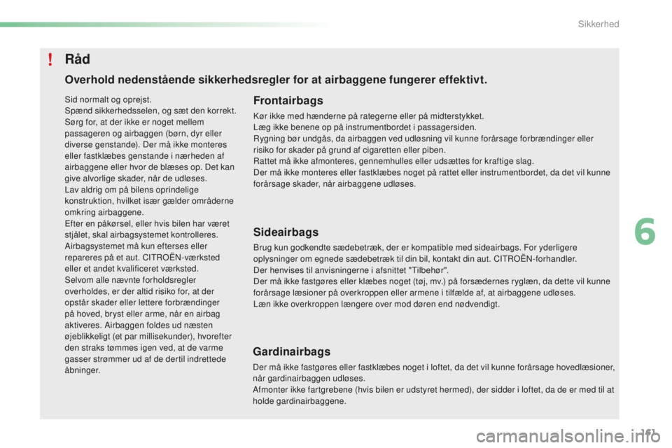 CITROEN C5 2016 InstruktionsbØger (in Danish) 161
C5_da_Chap06_securite_ed01-2015
Overhold nedenstående sikkerhedsregler for at airbaggene fungerer effektivt.Frontairbags
kør ikke med hænderne på rategerne eller på midterstykket.
Læg ikke b CITROEN C5 2016 InstruktionsbØger (in Danish) 161
C5_da_Chap06_securite_ed01-2015
Overhold nedenstående sikkerhedsregler for at airbaggene fungerer effektivt.Frontairbags
kør ikke med hænderne på rategerne eller på midterstykket.
Læg ikke b