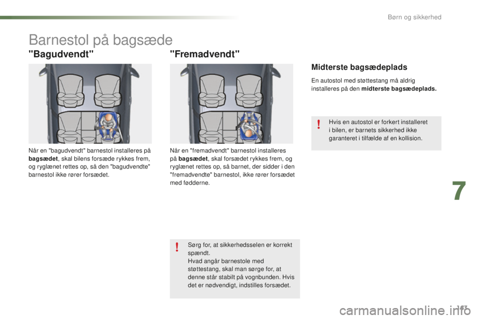 CITROEN C5 2016 InstruktionsbØger (in Danish) 163
C5_da_Chap07_securite-enfant_ed01-2015
barnestol på bagsæde
"Bagudvendt"
når en "bagudvendt" barnestol installeres på
bagsædet, skal bilens forsæde rykkes frem,
og ryglæne CITROEN C5 2016 InstruktionsbØger (in Danish) 163
C5_da_Chap07_securite-enfant_ed01-2015
barnestol på bagsæde
"Bagudvendt"
når en "bagudvendt" barnestol installeres på
bagsædet, skal bilens forsæde rykkes frem,
og ryglæne