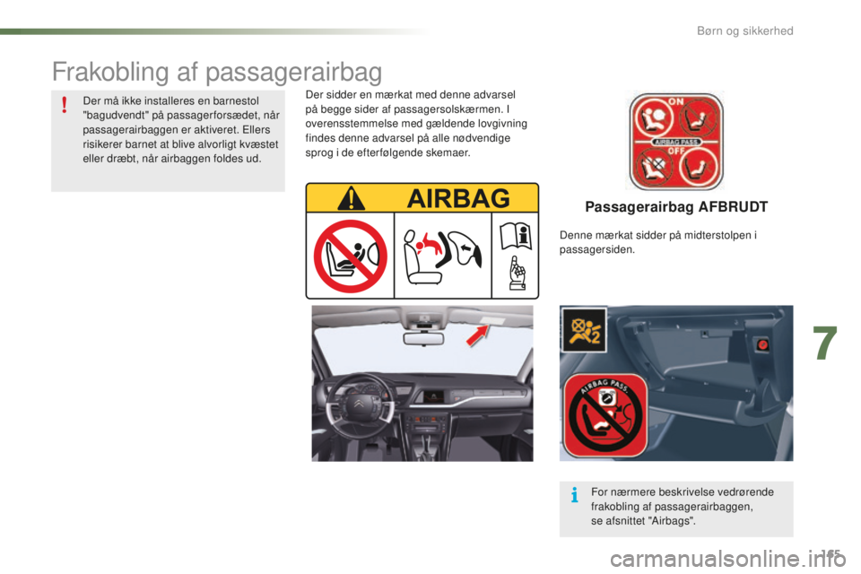 CITROEN C5 2016 InstruktionsbØger (in Danish) 165
C5_da_Chap07_securite-enfant_ed01-2015
Passagerairbag AFBRUDT
Der sidder en mærkat med denne advarsel
på begge sider af passagersolskærmen. I
overensstemmelse med gældende lovgivning
findes CITROEN C5 2016 InstruktionsbØger (in Danish) 165
C5_da_Chap07_securite-enfant_ed01-2015
Passagerairbag AFBRUDT
Der sidder en mærkat med denne advarsel
på begge sider af passagersolskærmen. I
overensstemmelse med gældende lovgivning
findes