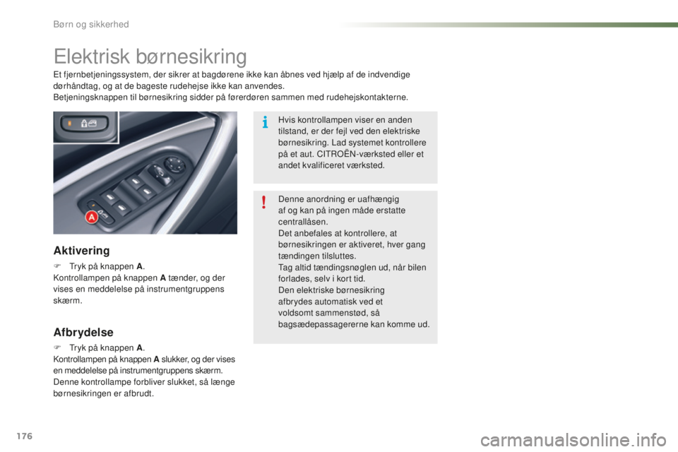 CITROEN C5 2016 InstruktionsbØger (in Danish) 176
C5_da_Chap07_securite-enfant_ed01-2015
Elektrisk børnesikring
Aktivering
F tryk på knappen A.ko
ntrollampen på knappen A tænder, og der
vises en meddelelse på instrumentgruppens
skærm. Et CITROEN C5 2016 InstruktionsbØger (in Danish) 176
C5_da_Chap07_securite-enfant_ed01-2015
Elektrisk børnesikring
Aktivering
F tryk på knappen A.ko
ntrollampen på knappen A tænder, og der
vises en meddelelse på instrumentgruppens
skærm. Et
