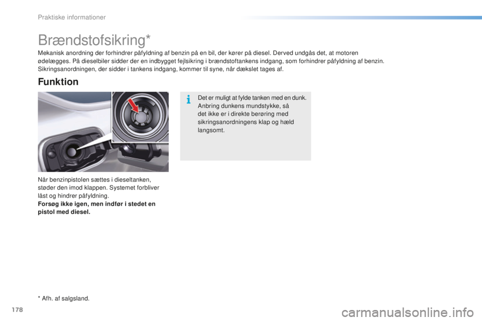 CITROEN C5 2016 InstruktionsbØger (in Danish) 178
C5_da_Chap08_information_ed01-2015
brændstofsikring*
når benzinpistolen sættes i dieseltanken,
støder den imod klappen. sy stemet forbliver
låst og hindrer påfyldning.
Forsøg ikke igen, m CITROEN C5 2016 InstruktionsbØger (in Danish) 178
C5_da_Chap08_information_ed01-2015
brændstofsikring*
når benzinpistolen sættes i dieseltanken,
støder den imod klappen. sy stemet forbliver
låst og hindrer påfyldning.
Forsøg ikke igen, m