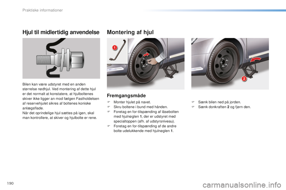 CITROEN C5 2016 InstruktionsbØger (in Danish) 190
C5_da_Chap08_information_ed01-2015
Fremgangsmåde
Montering af hjul
Hjul til midlertidig anvendelse
bilen kan være udstyret med en anden
størrelse nødhjul. Ved montering af dette hjul
er det CITROEN C5 2016 InstruktionsbØger (in Danish) 190
C5_da_Chap08_information_ed01-2015
Fremgangsmåde
Montering af hjul
Hjul til midlertidig anvendelse
bilen kan være udstyret med en anden
størrelse nødhjul. Ved montering af dette hjul
er det