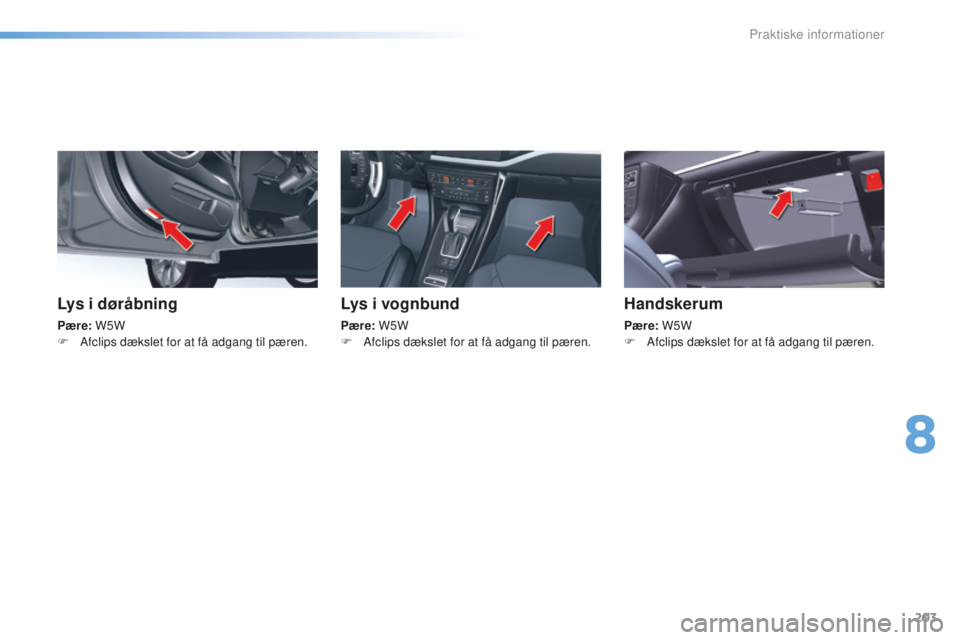 CITROEN C5 2016 InstruktionsbØger (in Danish) 203
C5_da_Chap08_information_ed01-2015
Lys i døråbning
Pære: W5W
F A fclips dækslet for at få adgang til pæren.
Lys i vognbund
Pære: W5W
F A fclips dækslet for at få adgang til pæren.
Han CITROEN C5 2016 InstruktionsbØger (in Danish) 203
C5_da_Chap08_information_ed01-2015
Lys i døråbning
Pære: W5W
F A fclips dækslet for at få adgang til pæren.
Lys i vognbund
Pære: W5W
F A fclips dækslet for at få adgang til pæren.
Han