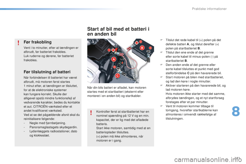 CITROEN C5 2016 InstruktionsbØger (in Danish) 211
C5_da_Chap08_information_ed01-2015
Før tilslutning af batteri
når forbindelsen til batteriet har været
afbrudt, må motoren først startes
1 minut efter, at tændingen er tilsluttet,
for at CITROEN C5 2016 InstruktionsbØger (in Danish) 211
C5_da_Chap08_information_ed01-2015
Før tilslutning af batteri
når forbindelsen til batteriet har været
afbrudt, må motoren først startes
1 minut efter, at tændingen er tilsluttet,
for at