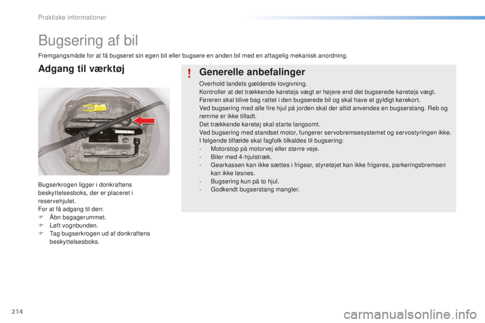 CITROEN C5 2016 InstruktionsbØger (in Danish) 214
C5_da_Chap08_information_ed01-2015
bugsering af bil
Fremgangsmåde for at få bugseret sin egen bil eller bugsere en anden bil med en aftagelig mekanisk anordning.
bugser
krogen ligger i donkrafte CITROEN C5 2016 InstruktionsbØger (in Danish) 214
C5_da_Chap08_information_ed01-2015
bugsering af bil
Fremgangsmåde for at få bugseret sin egen bil eller bugsere en anden bil med en aftagelig mekanisk anordning.
bugser
krogen ligger i donkrafte