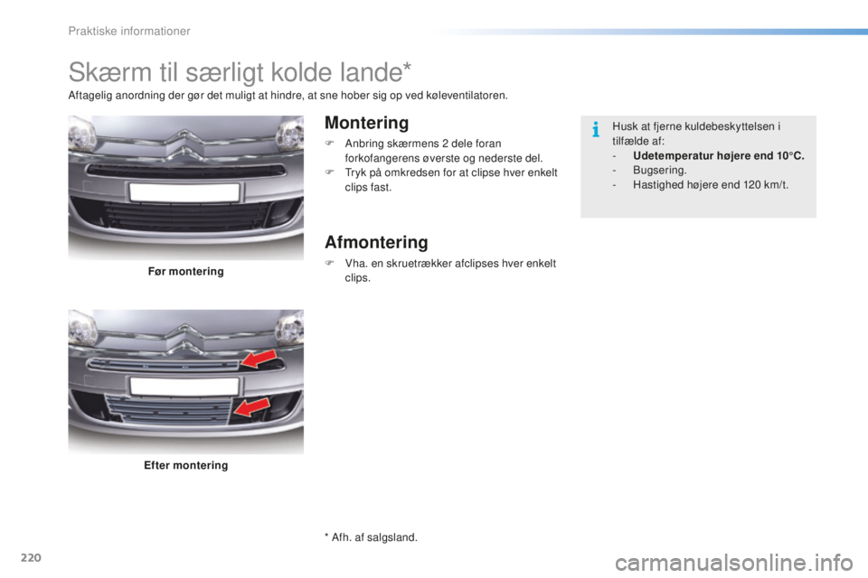 CITROEN C5 2016 InstruktionsbØger (in Danish) 220
C5_da_Chap08_information_ed01-2015
skærm til særligt kolde lande*
Montering
F Anbring skærmens 2 dele foran
forkofangerens øverste og nederste del.
F
t
r
yk på omkredsen for at clipse hv CITROEN C5 2016 InstruktionsbØger (in Danish) 220
C5_da_Chap08_information_ed01-2015
skærm til særligt kolde lande*
Montering
F Anbring skærmens 2 dele foran
forkofangerens øverste og nederste del.
F
t
r
yk på omkredsen for at clipse hv