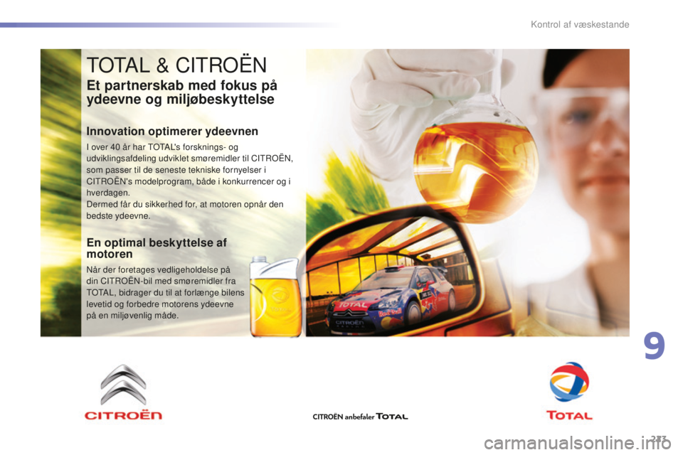 CITROEN C5 2016 InstruktionsbØger (in Danish) 223
C5_da_Chap09_verification_ed01-2015
totAL & CItroËn
Et partnerskab med fokus på
ydeevne og miljøbeskyttelse
Innovation optimerer ydeevnen
I over 40 år har totA L's forsknings- og
udvikli CITROEN C5 2016 InstruktionsbØger (in Danish) 223
C5_da_Chap09_verification_ed01-2015
totAL & CItroËn
Et partnerskab med fokus på
ydeevne og miljøbeskyttelse
Innovation optimerer ydeevnen
I over 40 år har totA L's forsknings- og
udvikli
