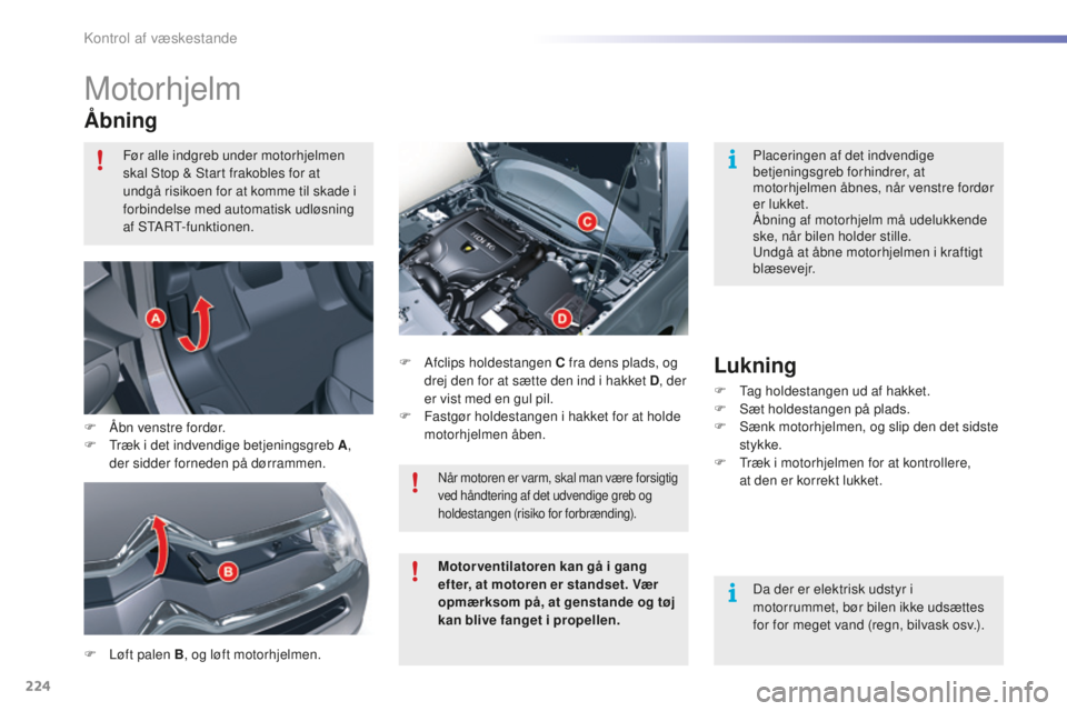 CITROEN C5 2016 InstruktionsbØger (in Danish) 224
C5_da_Chap09_verification_ed01-2015
Motorhjelm
Ã…bning
F Løft palen B, og løft motorhjelmen. F
A
fclips holdestangen C fra dens plads, og
drej den for at sætte den ind i hakket D , der
er CITROEN C5 2016 InstruktionsbØger (in Danish) 224
C5_da_Chap09_verification_ed01-2015
Motorhjelm
Ã…bning
F Løft palen B, og løft motorhjelmen. F
A
fclips holdestangen C fra dens plads, og
drej den for at sætte den ind i hakket D , der
er