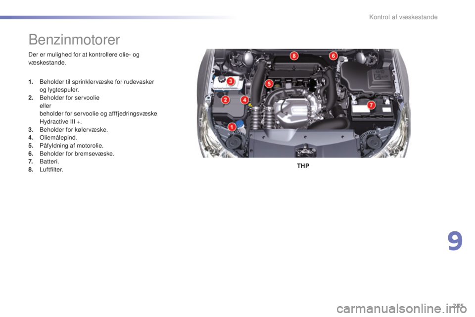 CITROEN C5 2016 InstruktionsbØger (in Danish) 225
C5_da_Chap09_verification_ed01-2015
Der er mulighed for at kontrollere olie- og
væskestande.THP
benzinmotorer
1. beholder til sprinklervæske for rudevasker og lygtespuler.
2.
b
eh
older for CITROEN C5 2016 InstruktionsbØger (in Danish) 225
C5_da_Chap09_verification_ed01-2015
Der er mulighed for at kontrollere olie- og
væskestande.THP
benzinmotorer
1. beholder til sprinklervæske for rudevasker og lygtespuler.
2.
b
eh
older for
